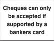 Cheques only accepted with bankers card sign