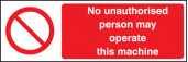 No unauthorised person operate machine sign